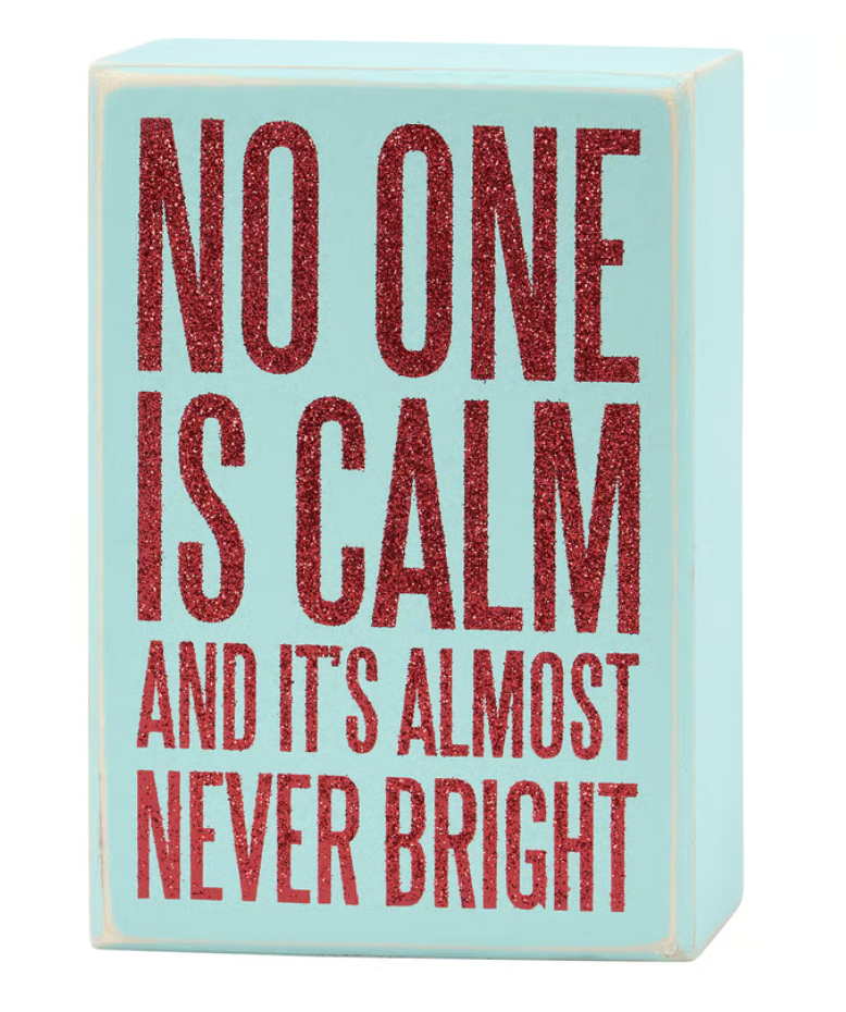 Box Sign No One Is Calm And Its Almost Never Bright