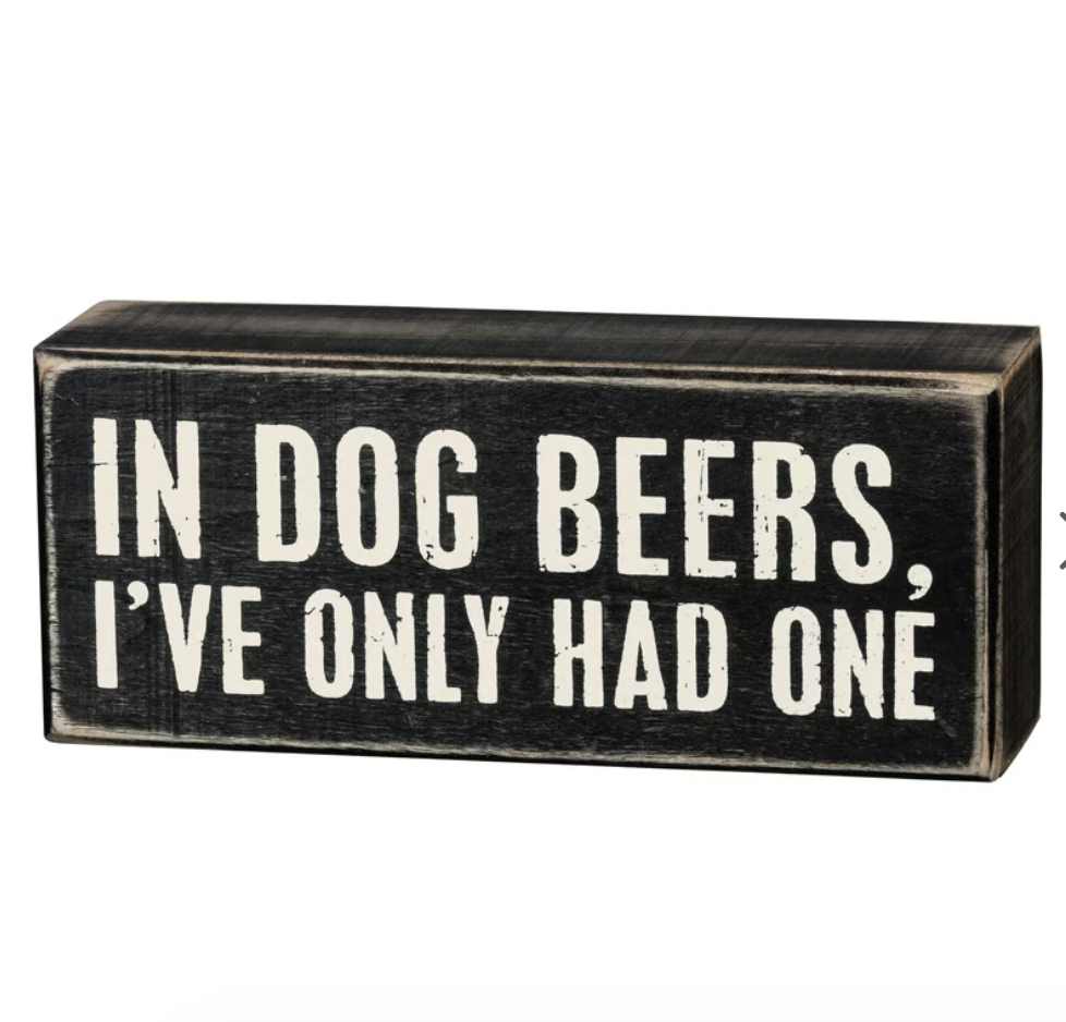 In Dog Beers I've Only Had One Box Sign